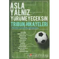 Asla Yalnız Yürümeyeceksin - Tribün Hikayeleri - Erdem Aksakal - Okuyan Us Yayınları