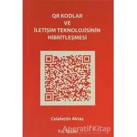 QR Kodlar ve İletişim Teknolojisinin Hibritleşmesi - Celalettin Aktaş - Kalkedon Yayıncılık