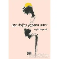 İşte Doğru Yazdım Adını - Ogün Kaymak - Şiirden Yayıncılık