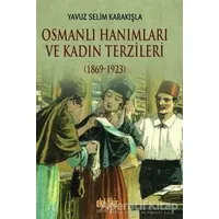 Osmanlı Hanımları ve Kadın Terzileri (1869-1923) - Yavuz Selim Karakışla - Akıl Fikir Yayınları