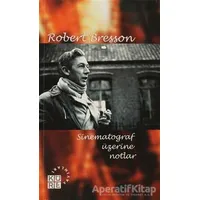Sinematograf Üzerine Notlar - Robert Bresson - Küre Yayınları