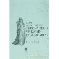 İslam Devletlerinde Türk Naibeler ve Kadın Hükümdarlar - Bahriye Üçok - Bilge Kültür Sanat