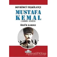 Devrimci Teşkilatçı Mustafa Kemal (1899/1923) - Özgür Karslı - Ulak Yayıncılık