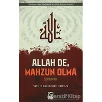 Allah De, Mahzun Olma - Yusuf Bahadır Ulucan - Selis Kitaplar