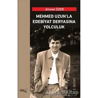 Mehmed Uzun’la Edebiyat Deryasına Yolculuk - Ahmet Özer - Sınırsız Kitap