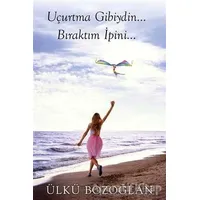 Uçurtma Gibiydin Bıraktım İpini… - Ülkü Bozoğlan - Cinius Yayınları