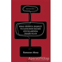 Kral Oidipus, Hamlet ve Satıcının Ölümü  Oyunlarında Trajik Olan