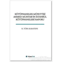 Kütüphaneler Müfettişi Ahmed Muhtarın İstanbul Kütüphaneleri Raporu