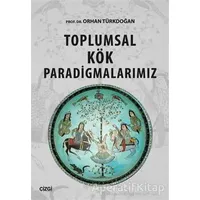 Toplumsal Kök Paradigmalarımız - Orhan Türkdoğan - Çizgi Kitabevi Yayınları
