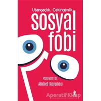 Utangaçlık Çekingenlik ve Sosyal Fobi - Psikiyatr Ahmet Koyuncu - Roza Yayınevi