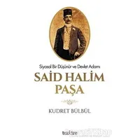 Siyasal Bir Düşünür ve Devlet Adamı Said Halim Paşa - Kudret Bülbül - Tezkire