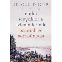 Kadın Seyyahların İzlenimlerinde Osmanlı ve Batı Dünyası - Selçuk Düğer - Cinius Yayınları
