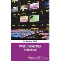 Futbol Yayınlarında Görüntü Dili - Esennur Sirer - Kriter Yayınları