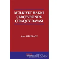 Mülkiyet Hakkı Çerçevesinde Çıraqov Davası - Arzu Sadigzade - Astana Yayınları