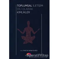 Toplumsal İletişim Dili Olarak Kimlikler - Serhat Ulağlı - Motto Yayınları
