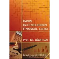 Basın İşletmelerinin Finansal Yapısı - T. Uğur Dai - Beta Yayınevi