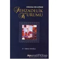 Osmanlı Devleti’nde Şehzadelik Kurumu - Haldun Eroğlu - Akçağ Yayınları