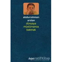 Dünyaya Müslümanca Bakmak - Abdurrahman Arslan - Beyan Yayınları