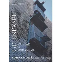 Geleneksel Yapılar ve Mekanlar - Ahmet Eyüce - Birsen Yayınevi