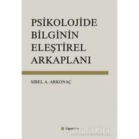Psikolojide Bilginin Eleştirel Arkaplanı - Sibel Ayşen Arkonaç - Hiperlink Yayınları