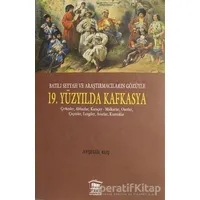 Batılı Seyyah ve Araştırmacıların Gözüyle 19. Yüzyılda Kafkasya - Ayşegül Kuş - Serander Yayınları