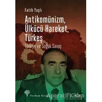 Antikomünizm Ülkücü Hareket Türkeş - Fatih Yaşlı - Yordam Kitap