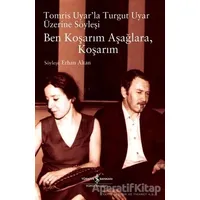 Ben Koşarım Aşağlara, Koşarım Tomris Uyar’la Turgut Uyar Üzerine Söyleşi