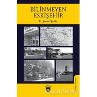 Bilinmeyen Eskişehir - E. Şenol Şahin - Dorlion Yayınları