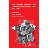 Fransız Diplomatik Arşivlerinde Kürtler Kürt Milliyetçiliğinin Ortaya Çıkışı (1874 – 1945)