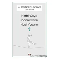 Hiçbir Şeye İnanmadan Nasıl Yaşanır? - Alexandre Lacroix - Say Yayınları