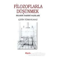 Filozoflarla Düşünmek - Felsefe Tarihi Yazıları - Çetin Türkyılmaz - BilgeSu Yayıncılık