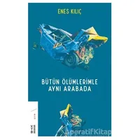 Bütün Ölümlerimle Aynı Arabada - Enes Kılıç - Ketebe Yayınları