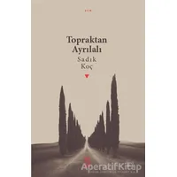 Topraktan Ayrılalı - Sadık Koç - Ketebe Yayınları