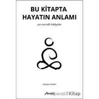 Bu Kitapta Hayatın Anlamı - Zen Temelli Hikayeler - Zübeyir Erkam - Armoni Yayıncılık