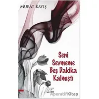 Seni Sevmeme Beş Dakika Kalmıştı - Murat Kayış - Kuytu Yayınları