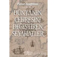Dünyanın Çehresini Değiştiren Seyahatler - Peter Aughton - İş Bankası Kültür Yayınları