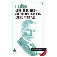 Atatürk Founding Father Of Modern Turkey and His Leading Principles