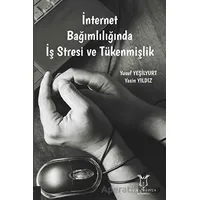 İnternet Bağımlılığında İş Stresi ve Tükenmişlik - Yasin Yıldız - Akademisyen Kitabevi