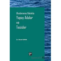Uluslararası Hukukta Yapay Adalar ve Tesisler - Murat Kurun - Gazi Kitabevi