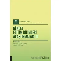 Güncel Eğitim Bilimleri Araştırmaları III (AYBAK 2021 Mart) - Ahmet Doğanay - Akademisyen Kitabevi