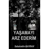 Yaşamayı Arz Ederim - Sabahattin Bayram - Platanus Publishing