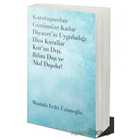 Kuruluşundan Günümüze Kadar Diyanet’in Uyguladığı Dini Kurallar Kur’an Dışı. Bilim Dışı ve Akıl Dışı