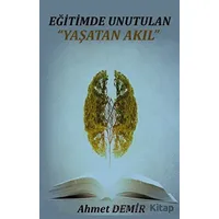 Eğitimde Unutulan Yaşatan Akıl - Ahmet Demir - Platanus Publishing
