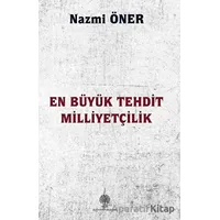 En Büyük Tehdit Milliyetçilik - Nazmi Öner - Platanus Publishing
