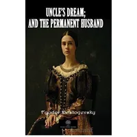 Uncles Dream; And The Permanent Husband - Fyodor Mihayloviç Dostoyevski - Platanus Publishing