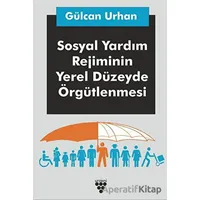 Sosyal Yardım Rejiminin Yerel Düzeyde Örgütlenmesi - Gülcan Urhan - Urzeni Yayıncılık