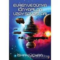 Evren ve Dünya için Yapılan Uzay Savaşları - İshak Üçkan - Cinius Yayınları