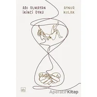 Adı Olmayan İkinci Öykü - Aynur Kulak - İthaki Yayınları