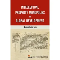 Intellectual Property Monopolies in Global - Antoine Dolcerocca - Kriter Yayınları