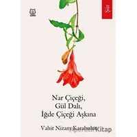 Nar Çiçeği, Gül Dalı, İğde Çiçeği Aşkına - Vahit Nizam Karabulut - Luna Yayınları